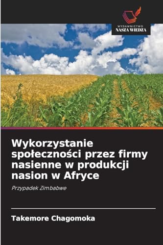 Wykorzystanie spo¿eczno¿ci przez firmy nasienne w produkcji nasion w Afryce: Przypadek Zimbabwe von Wydawnictwo Nasza Wiedza