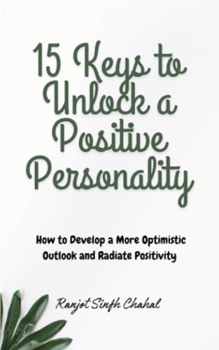15 Keys to Unlock a Positive Personality: How to Develop a More Optimistic Outlook and Radiate Positivity 15 Keys to Unlock a Positive Personality: How to Develop a More Optimistic Outlook and Radiate Positivity von Rana Books Uk