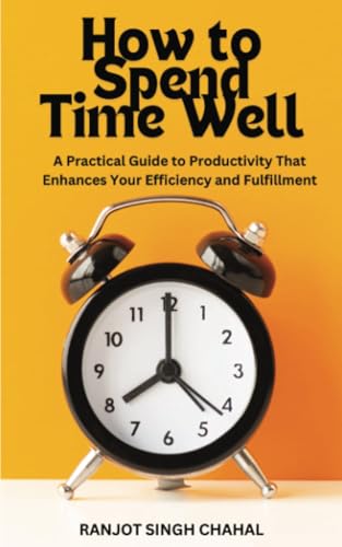 How to Spend Time Well: A Practical Guide to Productivity That Enhances Your Efficiency and Fulfillment How to Spend Time Well: A Practical Guide to Productivity That Enhances Your Efficiency and Fulfillment von Rana Books
