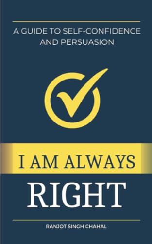 I Am Always Right: A Guide to Self-Confidence and Persuasion I Am Always Right: A Guide to Self-Confidence and Persuasion von Rana Books Uk