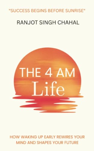 The 4 AM Life: How Waking Up Early Rewires Your Mind and Shapes Your Future von Rana Books