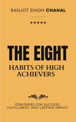 The Eight Habits of High Achievers: Strategies for Success, Fulfillment, and Lasting Impact The Eight Habits of High Achievers: Strategies for Success, Fulfillment, and Lasting Impact von Rana Books