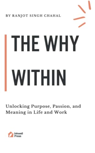 The Why Within: Unlocking Purpose, Passion, and Meaning in Life and Work The Why Within: Unlocking Purpose, Passion, and Meaning in Life and Work von Inkwell Press