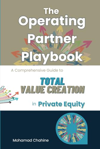 The Operating Partner Playbook: A Comprehensive Guide to Total Value Creation in Private Equity (The Private Equity Essential Primer and Value Creation Toolkit, Band 2)