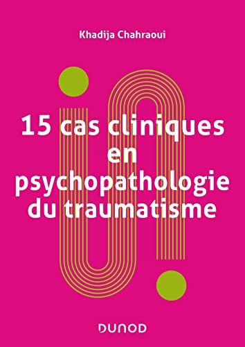 15 cas cliniques en psychopathologie du traumatisme: Vulnérabilités et sens du trauma psychique 15 cas cliniques en psychopathologie du traumatisme: Vulnérabilités et sens du trauma psychique