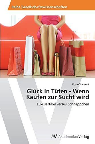 Glück in Tüten - Wenn Kaufen zur Sucht wird: Luxusartikel versus Schnäppchen von AV Akademikerverlag