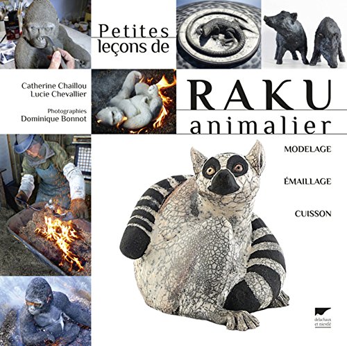 Petites leçons de raku animalier: Modelage, émaillage, cuisson