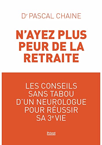 N'ayez plus peur de la retraite: Les conseils sans tabou d'un neurologue pour réussir sa 3e vie von PRIVAT