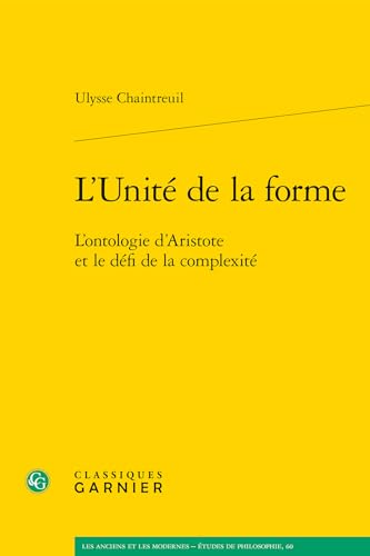 L'unité de la forme - l'ontologie d'aristote et le défi de la complexité: L'ONTOLOGIE D'ARISTOTE ET LE DÉFI DE LA COMPLEXITÉ von CLASSIQ GARNIER