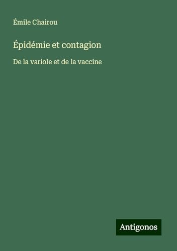 Épidémie et contagion: De la variole et de la vaccine von Antigonos Verlag