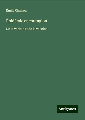 Épidémie et contagion: De la variole et de la vaccine von Antigonos Verlag