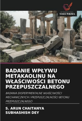 BADANIE WPŁYWU METAKAOLINU NA WŁAŚCIWOŚCI BETONU PRZEPUSZCZALNEGO: BADANIA EKSPERYMENTALNE WŁAŚCIWOŚCI MECHANICZNYCH I PRZEPUSZCZALNOŚCI BETONU ... I PRZEPUSZCZALNO¿CI BETONU PRZEPUSZCZALNEGO von Wydawnictwo Nasza Wiedza