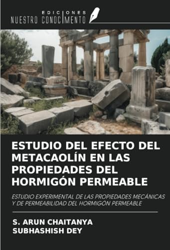 ESTUDIO DEL EFECTO DEL METACAOLÍN EN LAS PROPIEDADES DEL HORMIGÓN PERMEABLE: ESTUDIO EXPERIMENTAL DE LAS PROPIEDADES MECÁNICAS Y DE PERMEABILIDAD DEL HORMIGÓN PERMEABLE von Ediciones Nuestro Conocimiento