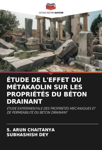 ÉTUDE DE L'EFFET DU MÉTAKAOLIN SUR LES PROPRIÉTÉS DU BÉTON DRAINANT: ÉTUDE EXPÉRIMENTALE DES PROPRIÉTÉS MÉCANIQUES ET DE PERMÉABILITÉ DU BÉTON DRAINANT von Editions Notre Savoir