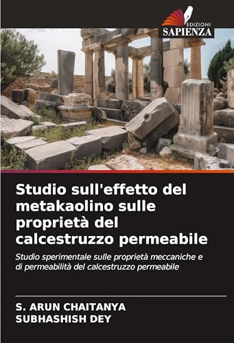 Studio sull'effetto del metakaolino sulle proprietà del calcestruzzo permeabile: Studio sperimentale sulle proprietà meccaniche e di permeabilità del calcestruzzo permeabile von Edizioni Sapienza