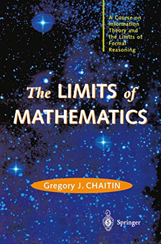The LIMITS of MATHEMATICS: A Course on Information Theory and the Limits of Formal Reasoning (Discrete Mathematics and Theoretical Computer Science) von Springer