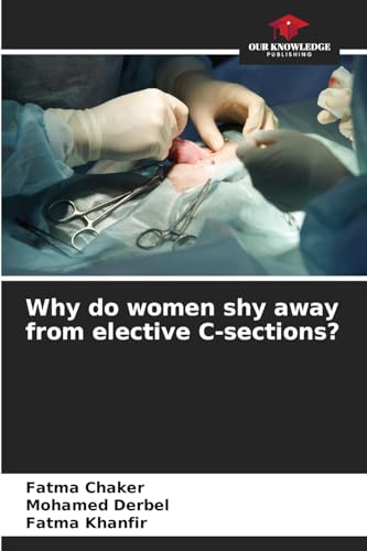 Why do women shy away from elective C-sections?: DE von Our Knowledge Publishing