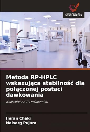 Metoda RP-HPLC wskazuj¿ca stabilno¿¿ dla po¿¿czonej postaci dawkowania: Nebiwololu HCl i indapamidu von Wydawnictwo Nasza Wiedza
