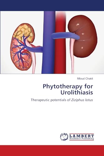 Phytotherapy for Urolithiasis: Therapeutic potentials of Ziziphus lotus von LAP LAMBERT Academic Publishing