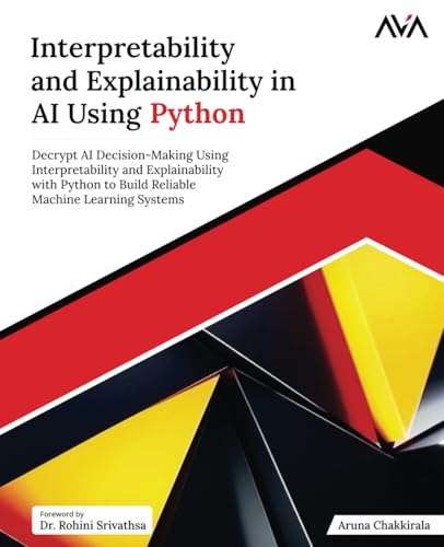 Interpretability and Explainability in AI Using Python: Decrypt AI Decision-Making Using Interpretability and Explainability with Python to Build Reliable Machine Learning Systems (English Edition) von Orange Education Pvt Ltd