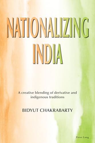 Nationalizing India: A creative blending of derivative and indigenous traditions von Peter Lang