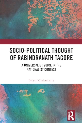 Socio-Political Thought of Rabindranath Tagore: A Universalist Voice in the Nationalist Context von Routledge India