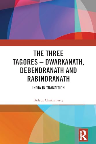 The Three Tagores—Dwarkanath, Debendranath and Rabindranath: India in Transition von Routledge India
