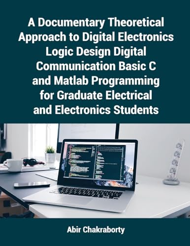 A Documentary Theoretical Approach to Digital Electronics Logic Design Digital Communication Basic C and Matlab Programming for Graduate Electrical and Electronics Students A Documentary Theoretical Approach to Digital Electronics Logic Design Digital Communication Basic C and Matlab Programming for Graduate Electrical and Electronics Students von Taneesha Publishers