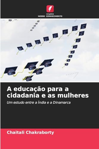 A educação para a cidadania e as mulheres: Um estudo entre a Índia e a Dinamarca von Edições Nosso Conhecimento