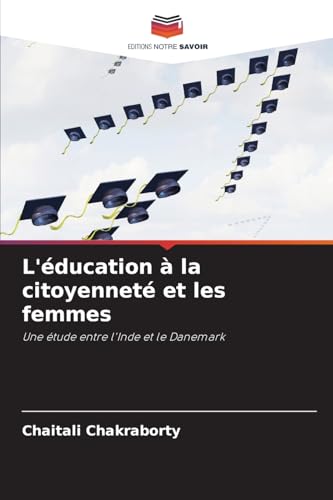 L'éducation à la citoyenneté et les femmes: Une étude entre l'Inde et le Danemark von Editions Notre Savoir