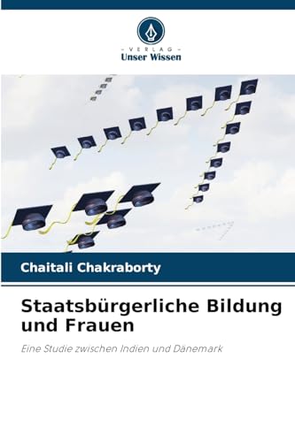 Staatsbürgerliche Bildung und Frauen: Eine Studie zwischen Indien und Dänemark von Verlag Unser Wissen