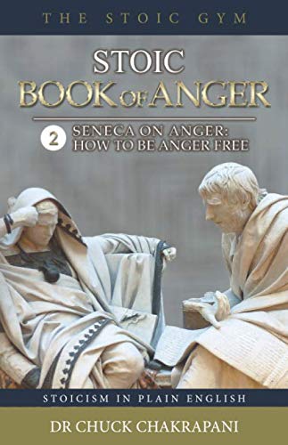 Stoic Book of Anger 2: Seneca On Anger: How to Be Anger Free