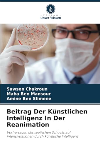 Beitrag Der Künstlichen Intelligenz In Der Reanimation: Vorhersagen des septischen Schocks auf Intensivstationen durch künstliche Intelligenz von Verlag Unser Wissen