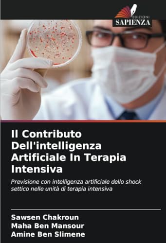 Il Contributo Dell'intelligenza Artificiale In Terapia Intensiva: Previsione con intelligenza artificiale dello shock settico nelle unità di terapia intensiva von Edizioni Sapienza