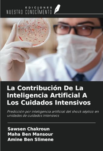 La Contribución De La Inteligencia Artificial A Los Cuidados Intensivos: Predicción por inteligencia artificial del shock séptico en unidades de cuidados intensivos von Ediciones Nuestro Conocimiento