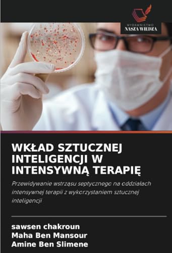 WKŁAD SZTUCZNEJ INTELIGENCJI W INTENSYWNĄ TERAPIĘ: Przewidywanie wstrząsu septycznego na oddziałach intensywnej terapii z wykorzystaniem sztucznej ... z wykorzystaniem sztucznej inteligencji von Wydawnictwo Nasza Wiedza
