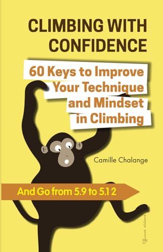 CLIMBING WITH CONFIDENCE - 60 Keys to Improve Your Technique and Mindset in Climbing: And Go from 5.9 to 5.12 (CLIMBING PROGRESSION, Band 1) von PIC'ASSO éditions