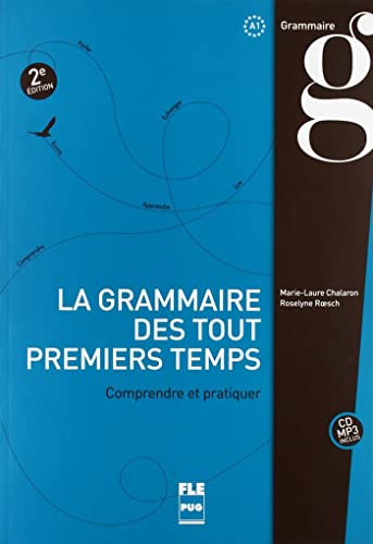 Grammaire des tout premiers temps comprendre et pratiquer A1: Comprendre et pratiquer, à partir du niveau A1