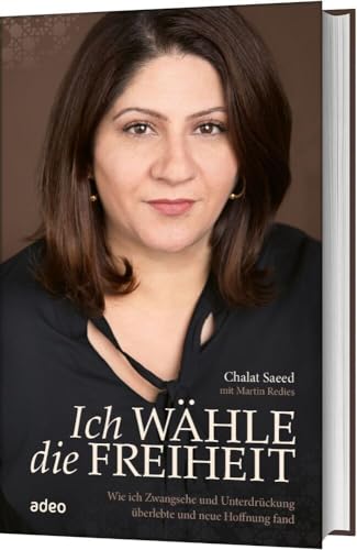 Ich wähle die Freiheit: Wie ich Zwangehe und Unterdrückung überlebte und neue Hoffnung fand Ich wähle die Freiheit: Wie ich Zwangehe und Unterdrückung überlebte und neue Hoffnung fand von adeo Verlag