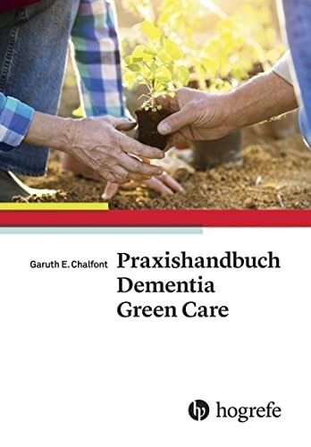 Praxishandbuch Dementia Green Care: Praxishandbuch zur naturgestützten Pflege und Aktivierung von Menschen mit Demenz von HOGREFE (VORM. VERLAG HANS HUBER )