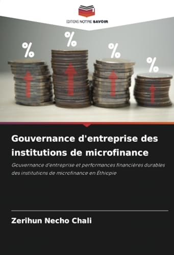 Gouvernance d'entreprise des institutions de microfinance: Gouvernance d'entreprise et performances financières durables des institutions de microfinance en Éthiopie von Editions Notre Savoir