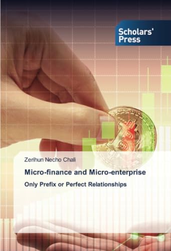 Micro-finance and Micro-enterprise: Only Prefix or Perfect Relationships Micro-finance and Micro-enterprise: Only Prefix or Perfect Relationships von Scholars' Press