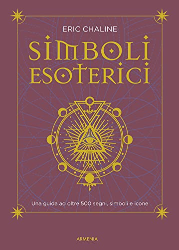 Simboli esoterici. Una guida ad oltre 500 segni, simboli e icone (L' uomo e l'ignoto)