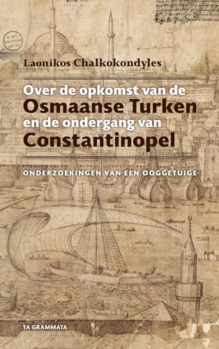 Over de opkomst van de Osmaanse Turken en de ondergang van Constantinopel: onderzoekingen van een ooggetuige (Grieks Proza, 40)