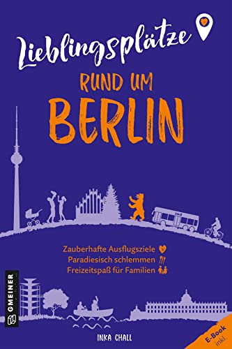 Lieblingsplätze rund um Berlin: Orte für Herz, Leib und Seele (Lieblingsplätze im GMEINER-Verlag) von Gmeiner-Verlag