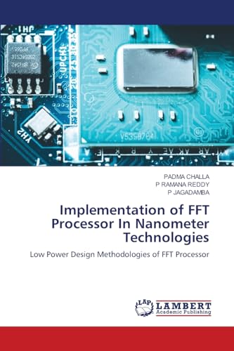 Implementation of FFT Processor In Nanometer Technologies: Low Power Design Methodologies of FFT Processor von LAP LAMBERT Academic Publishing
