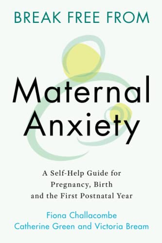 Break Free from Maternal Anxiety: A Self-Help Guide for Pregnancy, Birth and the First Postnatal Year von Cambridge University Press