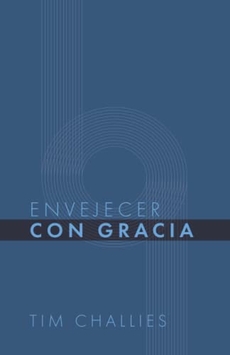 Envejecer con Gracia (Tim Challies en Español, Band 3) von Monte Alto Editorial