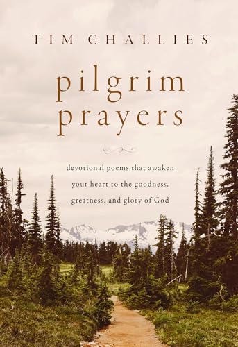 Pilgrim Prayers: Devotional Poems That Awaken Your Heart to the Goodness, Greatness, and Glory of God Pilgrim Prayers: Devotional Poems That Awaken Your Heart to the Goodness, Greatness, and Glory of God
