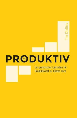 Produktiv: Ein praktischer Leitfaden für Produktivität zu Gottes Ehre